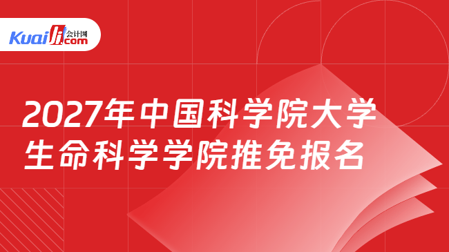 2027年中国科学院大学生命科学学院推免报名 2027年中国科学院大学生命科学学院推免报名