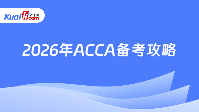 2026年ACCA备考攻略 2026年ACCA备考攻略