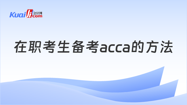 在职考生备考acca的方法 在职考生备考acca的方法
