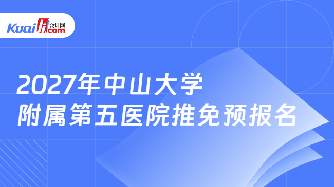2027年中山大学附属第五医院推免预报名 2027年中山大学附属第五医院推免预报名
