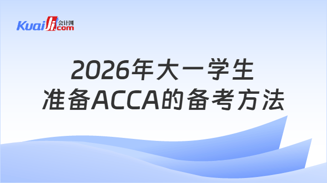 2026年大一学生准备ACCA的备考方法 2026年大一学生准备ACCA的备考方法