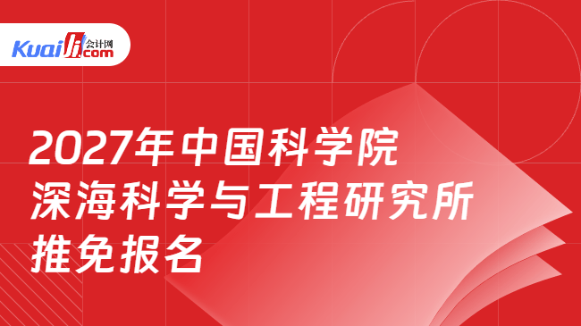 2027年中国科学院深海科学与工程研究所推免报名 2027年中国科学院深海科学与工程研究所推免报名
