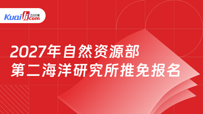 2027年自然资源部第二海洋研究所推免报名 2027年自然资源部第二海洋研究所推免报名