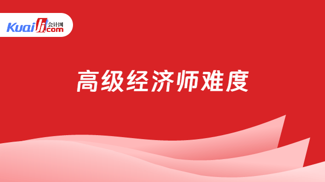 高级经济师难度
