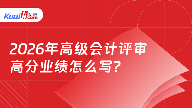 2026年高级会计评审高分业绩怎么写? 2026年高级会计评审高分业绩怎么写?