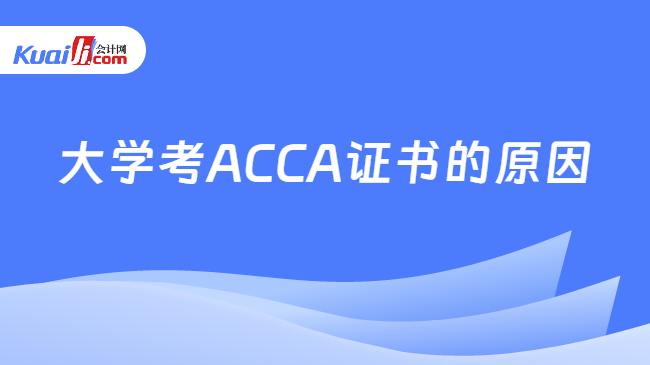 大学考ACCA证书的原因 大学考ACCA证书的原因