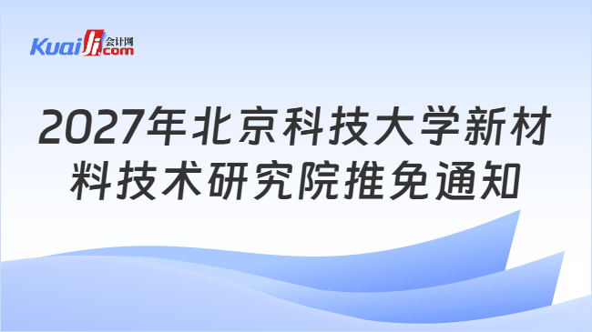 2027年北京科技大学新材料技术研究院推免通知