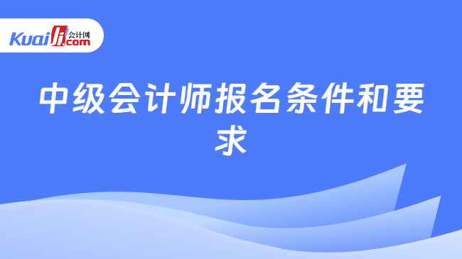 中级会计师报名条件和要求