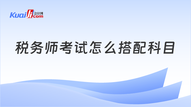 税务师考试怎么搭配科目