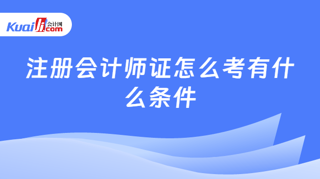 注册会计师证怎么考有什么条件
