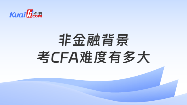 非金融背景考CFA难度有多大 非金融背景考CFA难度有多大
