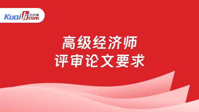 高级经济师\n评审论文要求