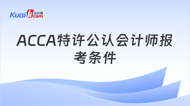 ACCA特许公认会计师报考条件