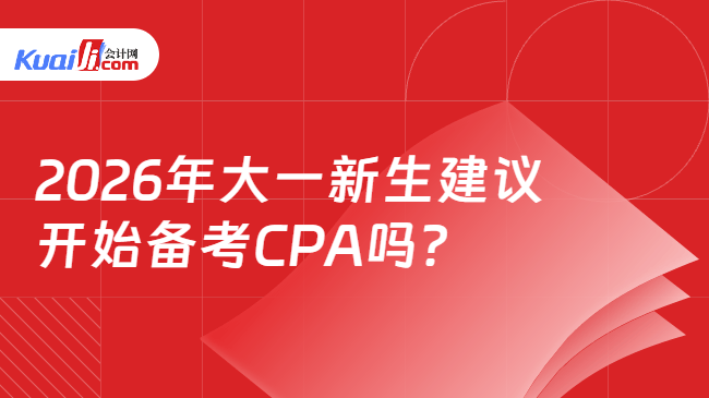 2026年大一新生建议开始备考CPA吗？　