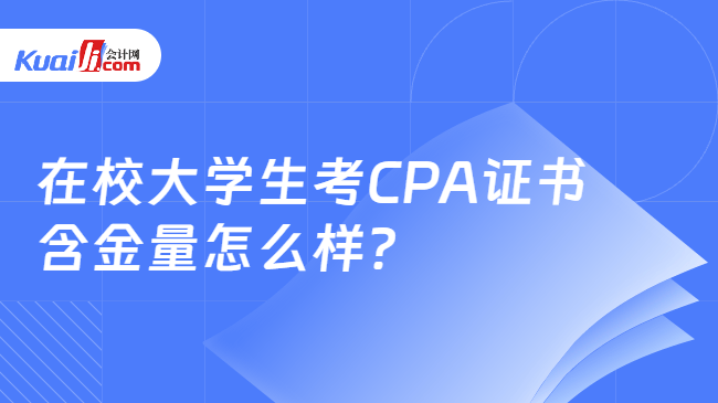 在校大学生考CPA证书含金量怎么样？