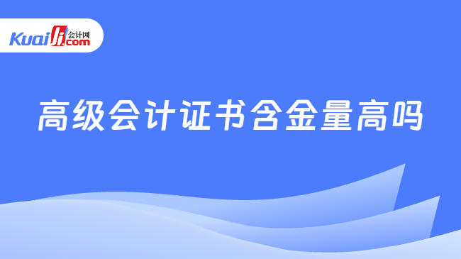 高级会计证书含金量高吗