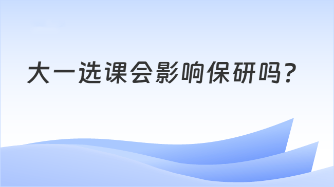 大一选课会影响保研吗?