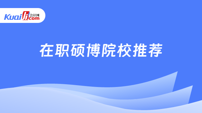 在职硕博院校推荐 在职硕博院校推荐