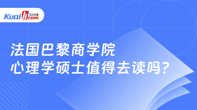 法国巴黎商学院心理学硕士值得去读吗? 法国巴黎商学院心理学硕士值得去读吗?