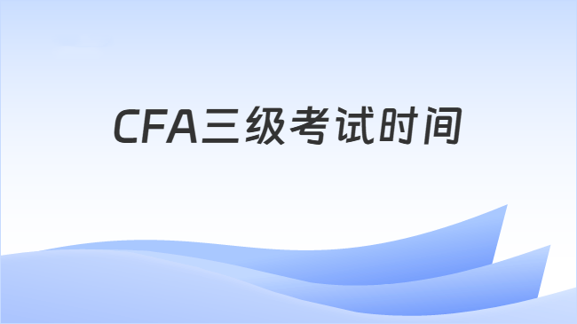 CFA三级考试时间