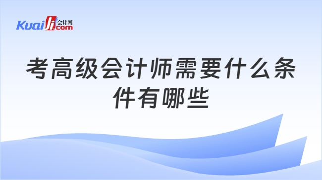 考高级会计师需要什么条件有哪些