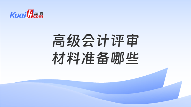 高级会计评审材料准备哪些