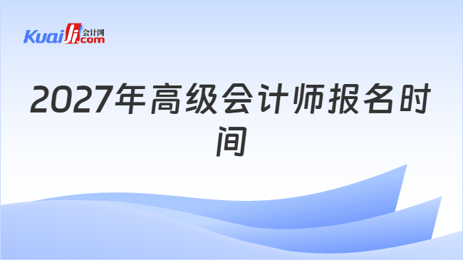 2027年高级会计师报名时间