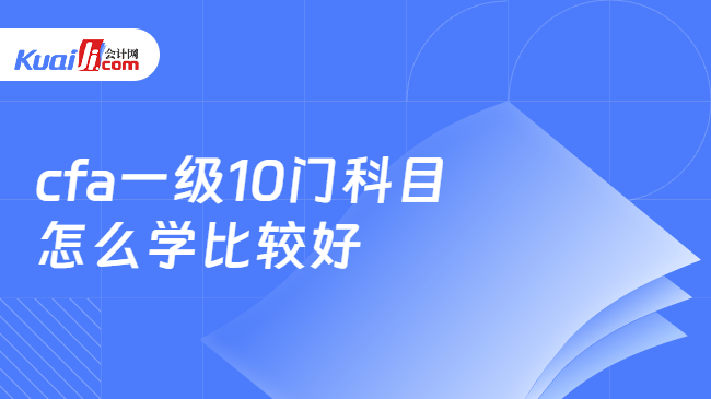 cfa一级10门科目怎么学比较好 cfa一级10门科目怎么学比较好