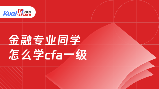 金融专业同学怎么学cfa一级 金融专业同学怎么学cfa一级
