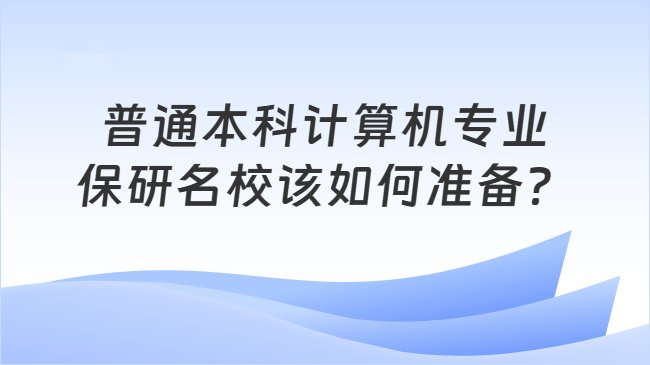 普通本科计算机专业\n保研名校该如何准备?