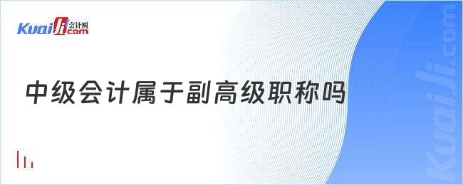 中级会计属于副高级职称吗