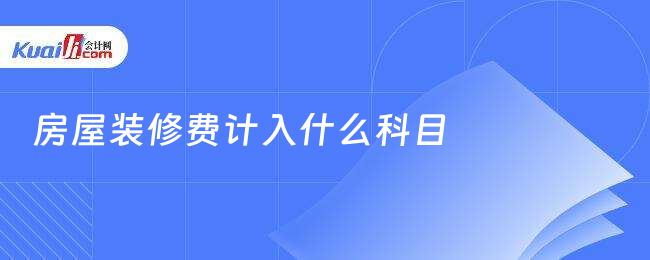 房屋裝修費(fèi)計入什么科目