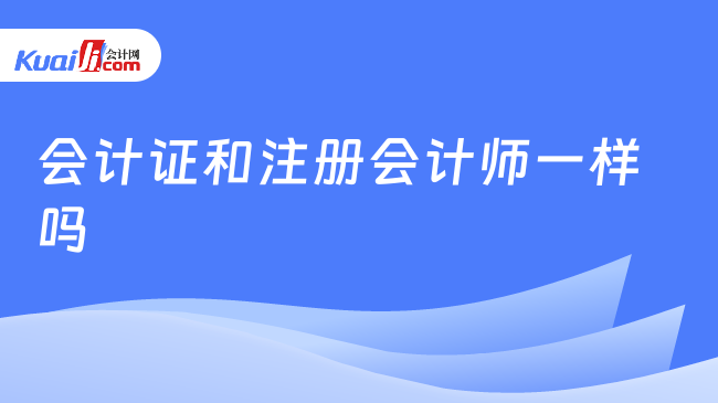 会计证和注册会计师一样吗