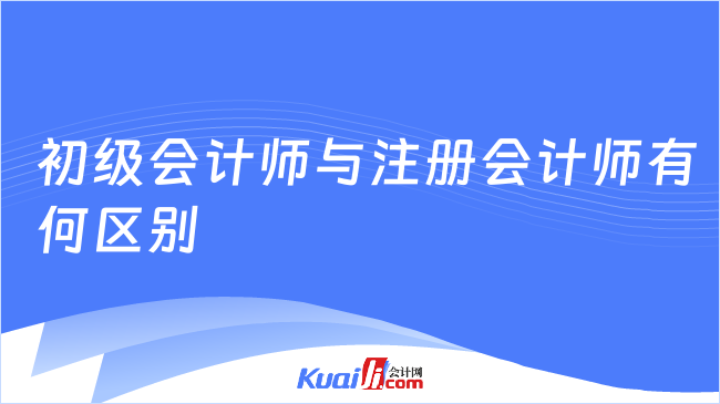 初級會計師與注冊會計師的區(qū)別