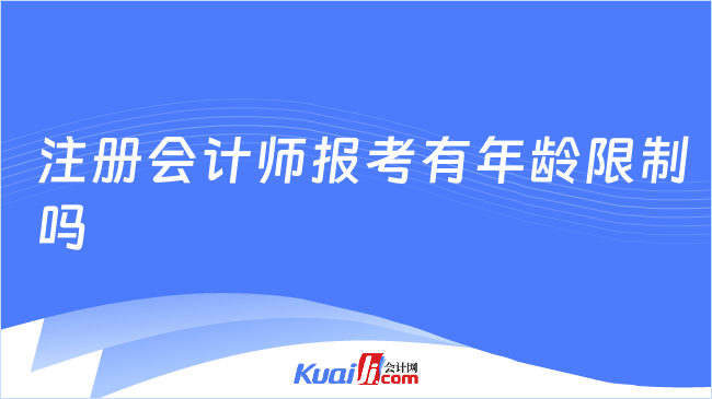 注册会计师报考有年龄限制吗